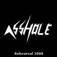 Asshole : Rehearsal 2008